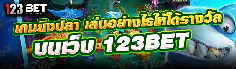 เกมยิงปลา เล่นอย่างไรให้ได้รางวัล บนเว็บ 123bet