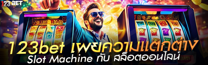 123bet เผยความแตกต่าง Slot Machine กับ สล็อตออนไลน์